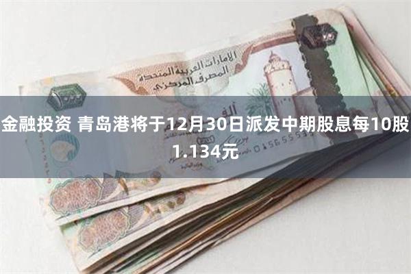 金融投资 青岛港将于12月30日派发中期股息每10股1.134元