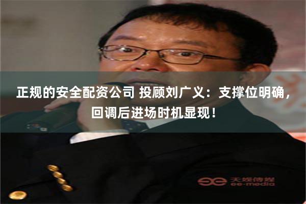 正规的安全配资公司 投顾刘广义：支撑位明确，回调后进场时机显现！